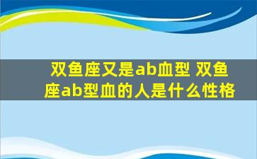 双鱼座又是ab血型 双鱼座ab型血的人是什么性格